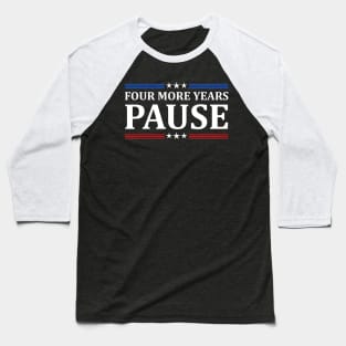 Four More Years Pause Joe Biden - Funny Sayings Baseball T-Shirt